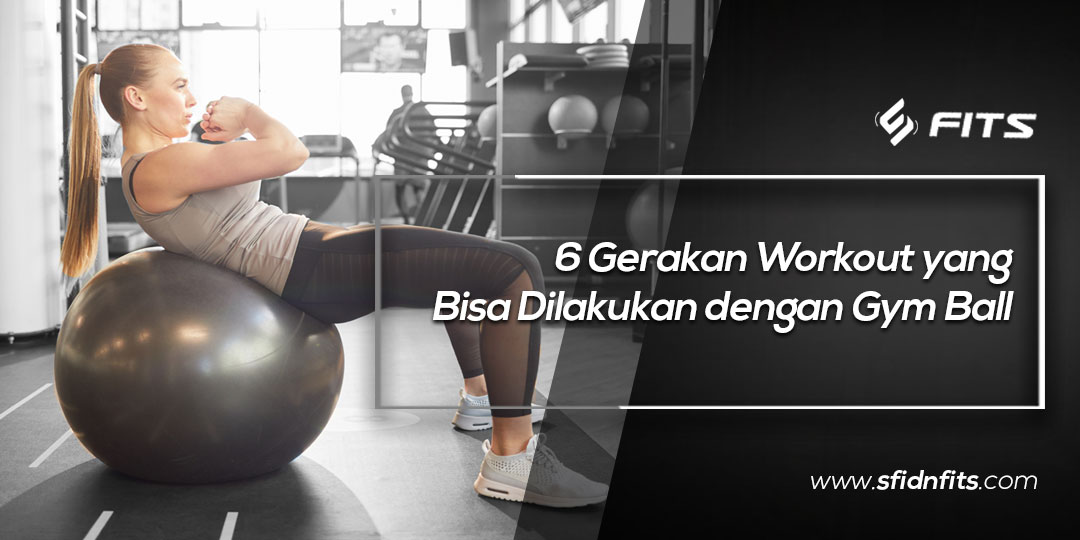 SFIDN FITS Blog 6 Gerakan Workout yang Bisa Dilakukan dengan Gym Ball
